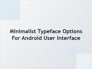Best Minimalist Typefaces for Android Ui Design