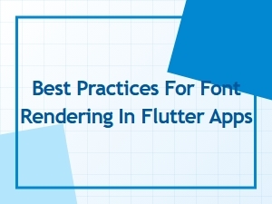 Best Practices for Font Rendering in Flutter Apps