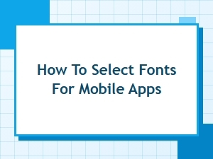 How to Select Fonts for Mobile Apps