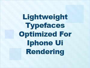 Lightweight Iphone Ui Typefaces: Optimized Ios Font Collection
