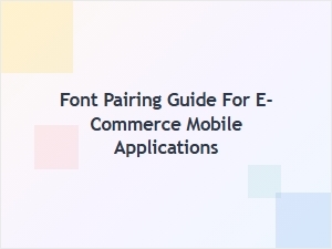 Mobile Font Pairing Guide for E-Commerce Apps: Best Combinations 2024